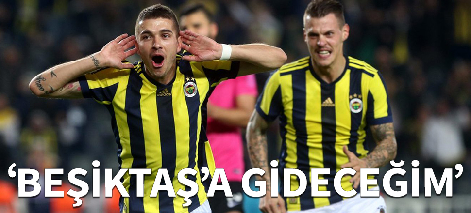 "Büyük ihtimalle Beşiktaş'a gideceğim"