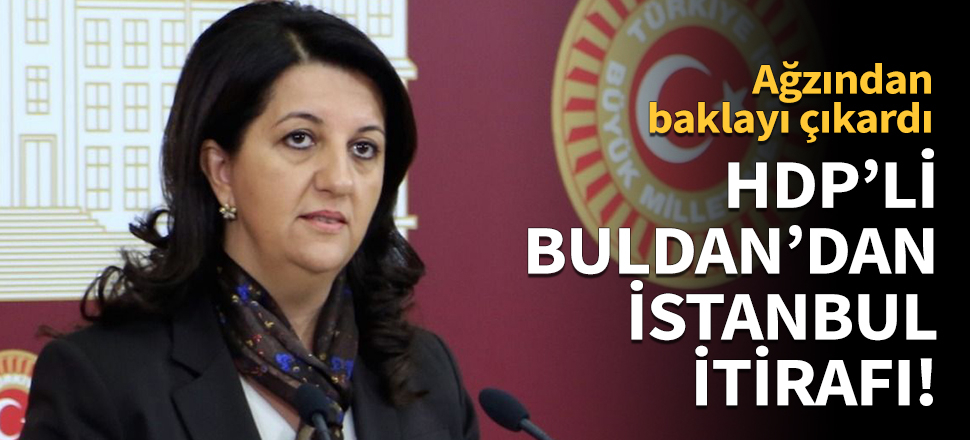 HDPli Buldan'dan 'İstanbul' itirafı!
