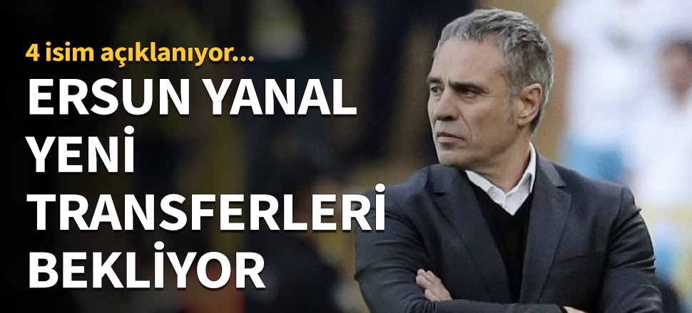 Ersun Yanal yeni transferleri bekliyor!