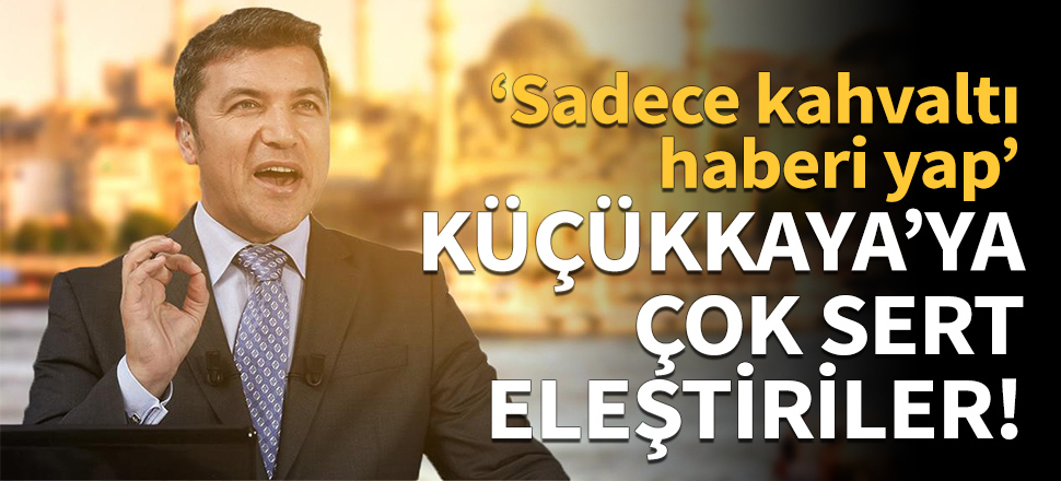 Küçükkaya'ya sert eleştiriler!