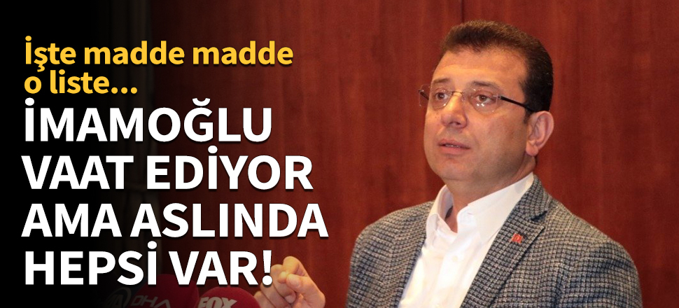İmamoğlu vadediyor ama aslında hepsi var!