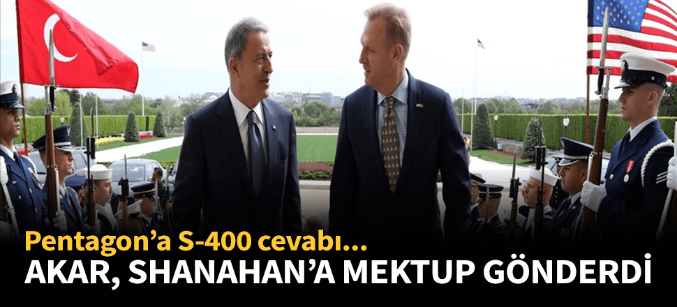 Bakan Akar Shanahan'a cevabi mektup gönderdi!