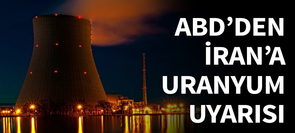ABD'den İran'a uranyum uyarısı...