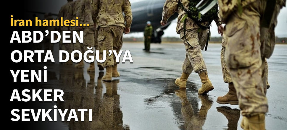 ABD'den Orta Doğu'ya yeni asker sevkiyatı...