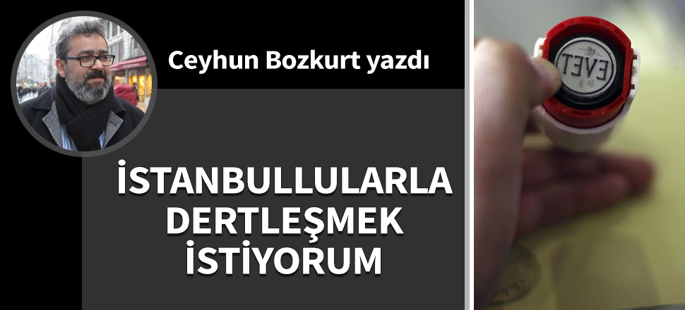 İstanbullularla dertleşmek istiyorum