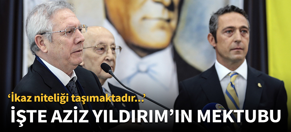 İşte Aziz Yıldırım'ın gönderdiği mektubun içeriği!