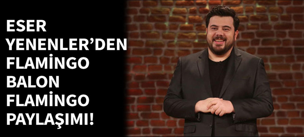 Eser Yenenler'den balon flamingo paylaşımı!