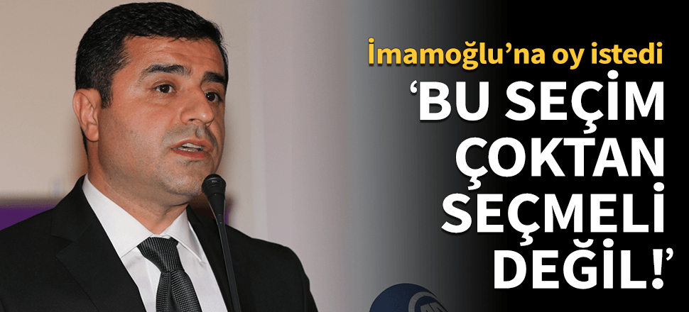 Demirtaş, İmamoğlu için HDP'lilerin oyunu istedi!