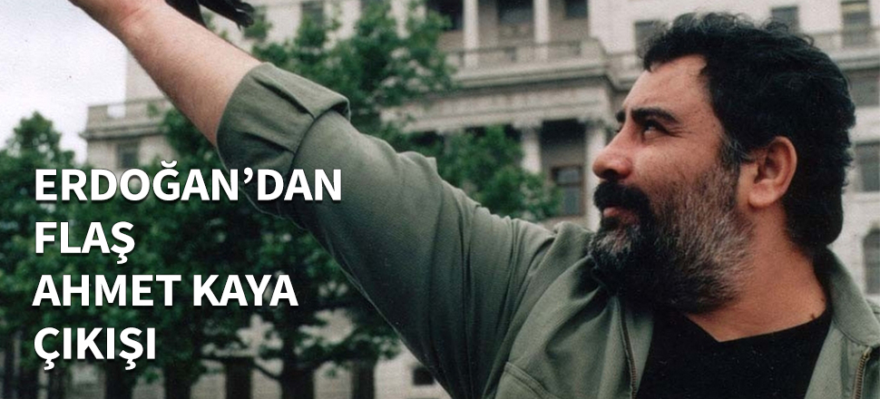 Erdoğan'dan flaş Ahmet Kaya açıklaması...