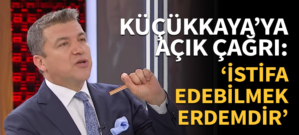 İsmail Küçükkaya'ya istifa çağrısı!