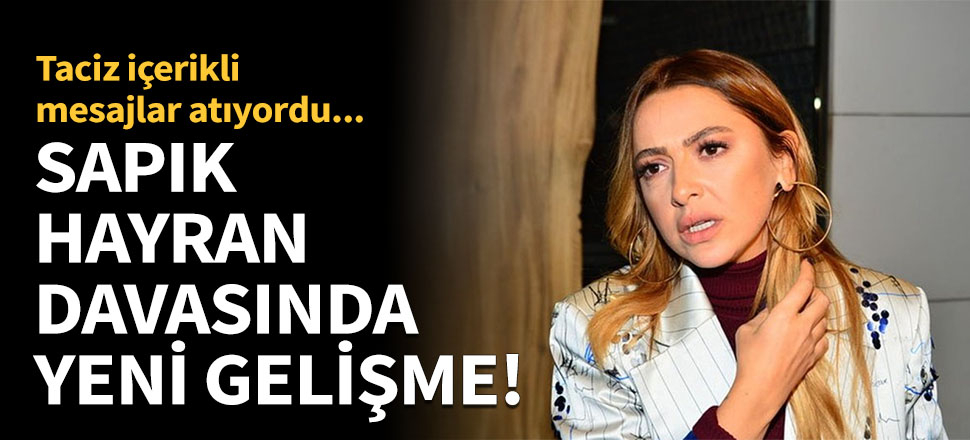 Hadise'nin davalık olduğu hayranına hapis istemi!