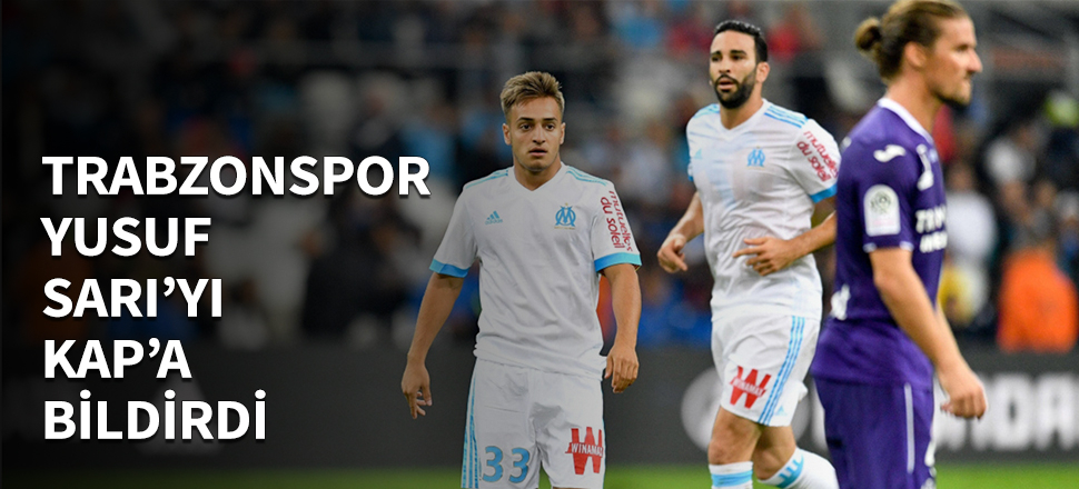 Trabzonspor, Yusuf Sarı'yı KAP'a bildirdi...