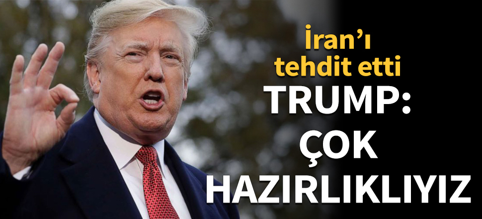Trump: Çok hazırlıklıyız...