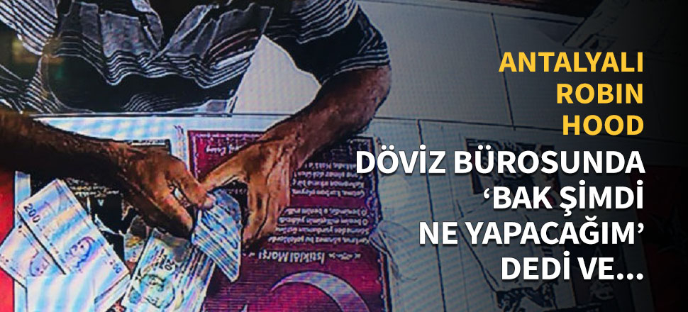 Döviz bürosunda "Bak şimdi ne yapacağım" dedi ve...