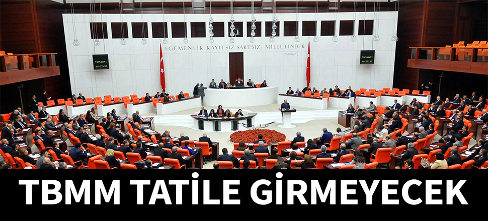TBMM tatile girmeyecek...
