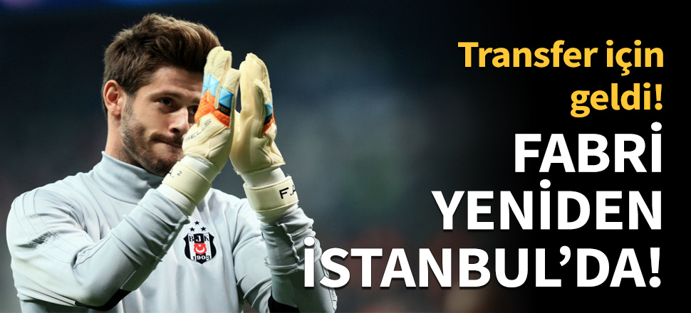 Fabri transfer için İstanbul'da!