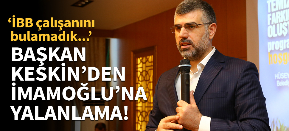 Başkan Keskin'den İmamoğlu'na yalanlama!