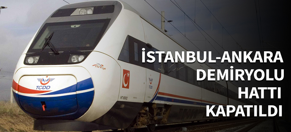 İstanbul-Ankara demiryolu hattı kapatıldı!