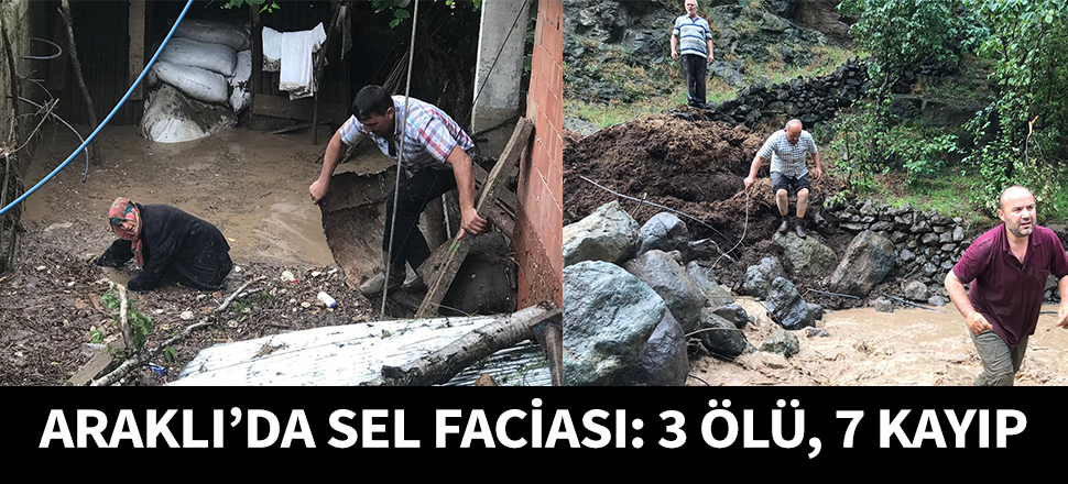 Araklı'da sel faciası: 3 ölü, 7 kayıp...
