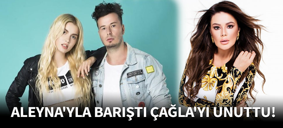 Aleyna Tilki ile barıştı Çağla'yı bıraktı!