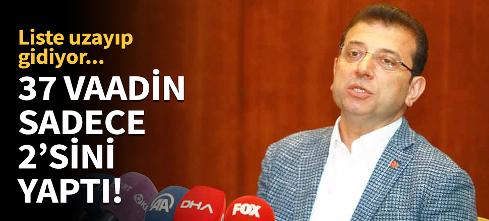 İmamoğlu 37 vaadinin sadece 2'sini gerçekleştirdi!