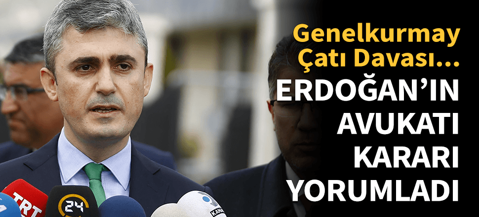 Erdoğan'ın avukatından tarihi karara ilk yorum!