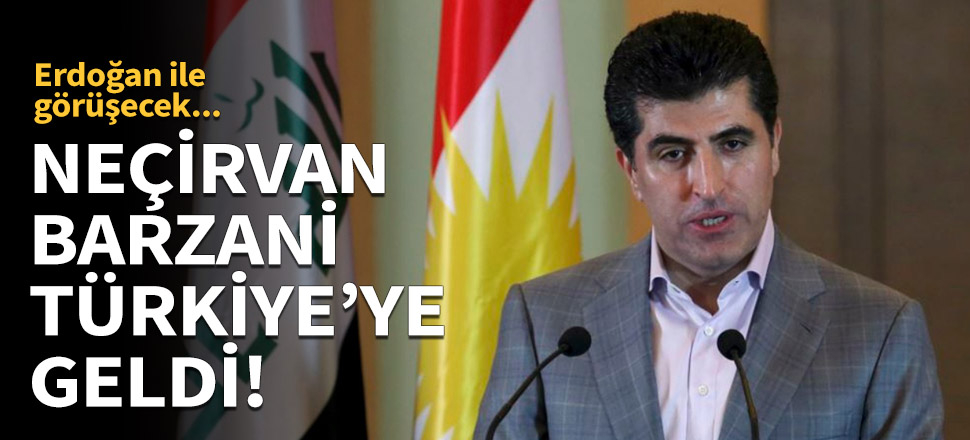 Neçirvan Barzani Türkiye'ye geldi!