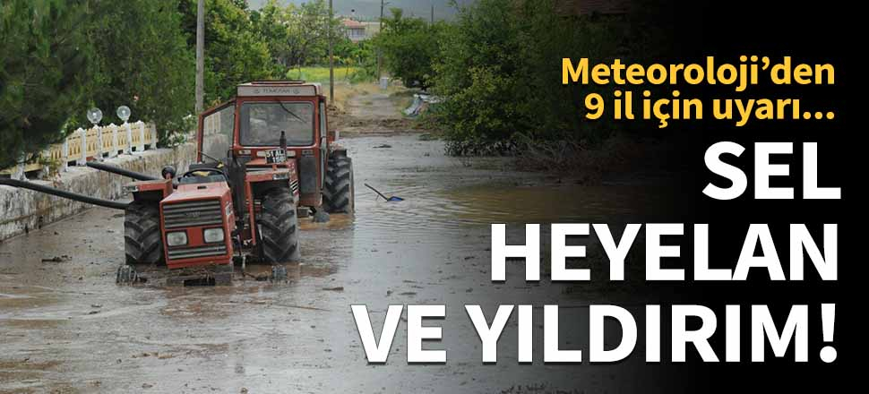 9 ile sel, heyelan ve yıldırım uyarısı!