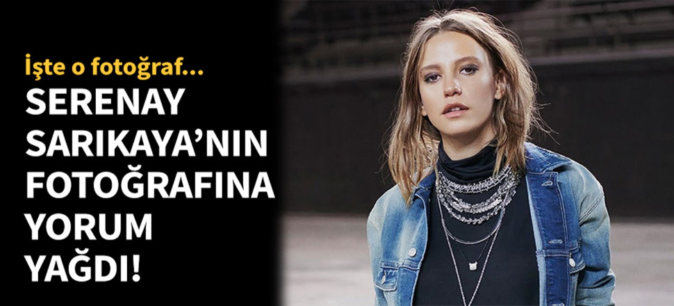 Serenay Sarıkaya'nın fotoğrafına yorum yağdı!