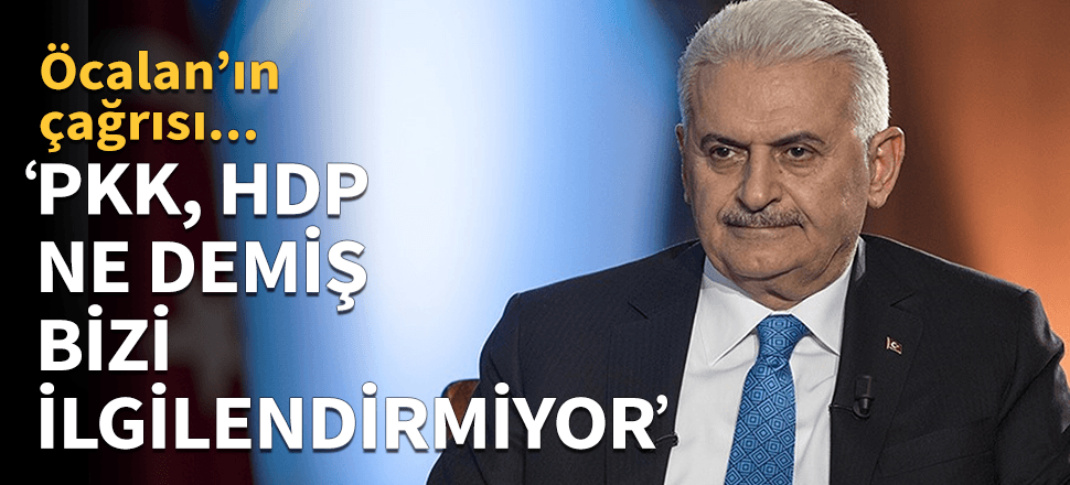 Yıldırım: PKK, HDP ne demiş bizi ilgilendirmiyor!