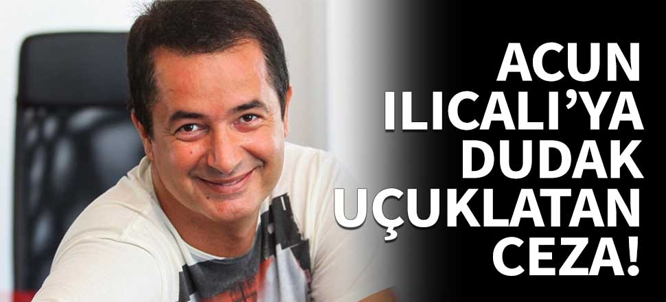 Acun Ilıcalı'ya dudak uçuklatan ceza!