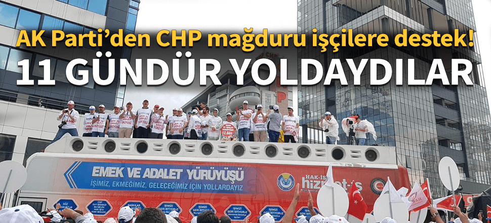 AK Parti'den CHP mağduru işçilere destek!
