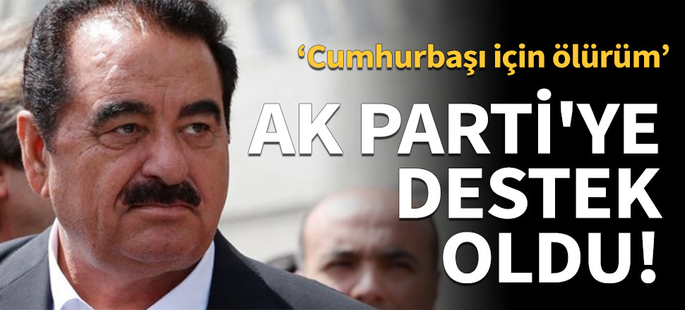 İbrahim Tatlıses'ten AK Parti'ye destek!