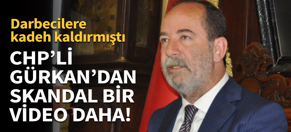 CHP'li Recep Gürkan'dan skandal bir video daha!