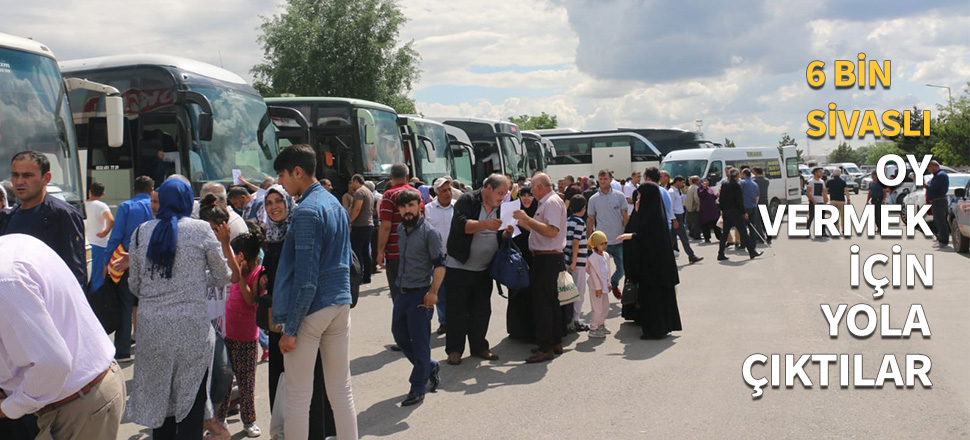 6 bin Sivaslı oy vermek için yola çıktı...