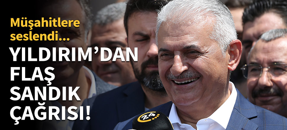 Binali Yıldırım'dan flaş 'sandık' çağrısı!