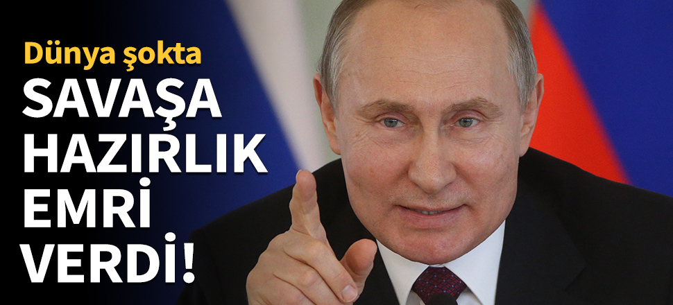 Putin orduya savaşa hazırlık emri verdi!