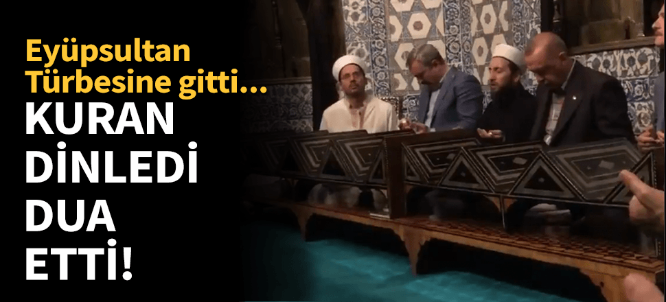 Erdoğan Eyüpsultan Türbesini ziyaret etti!