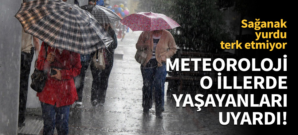 Meteoroloji'den o illerde yaşayanlara uyarı!