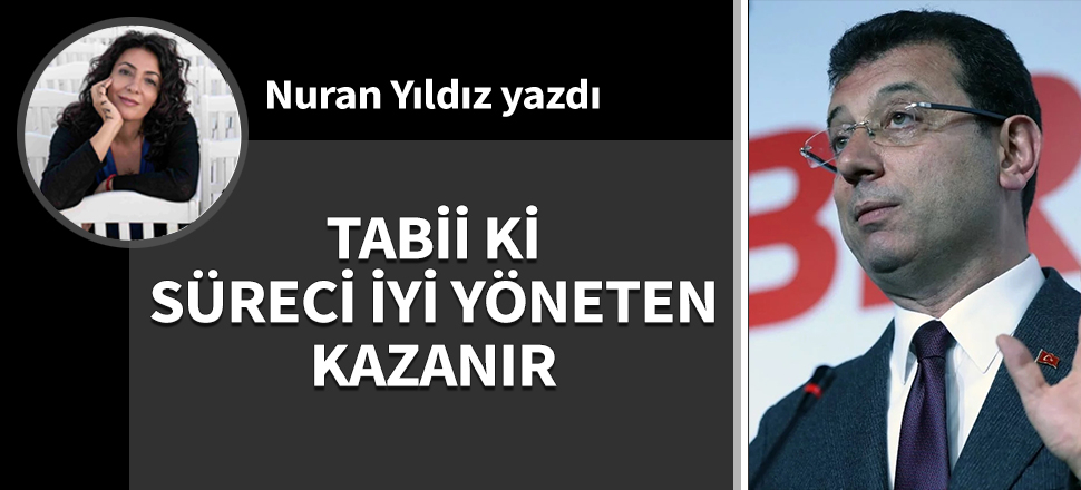 Tabii ki süreci iyi yöneten kazanır...
