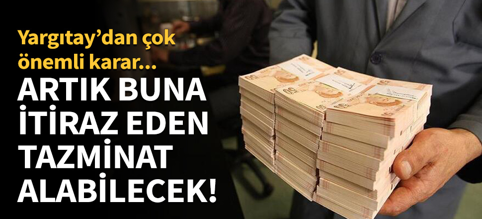 Buna itiraz eden tazminat alabilecek!