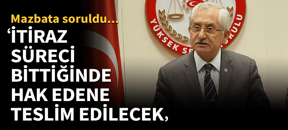 YSK Başkanı Sadi Güven'den mazbata açıklaması!