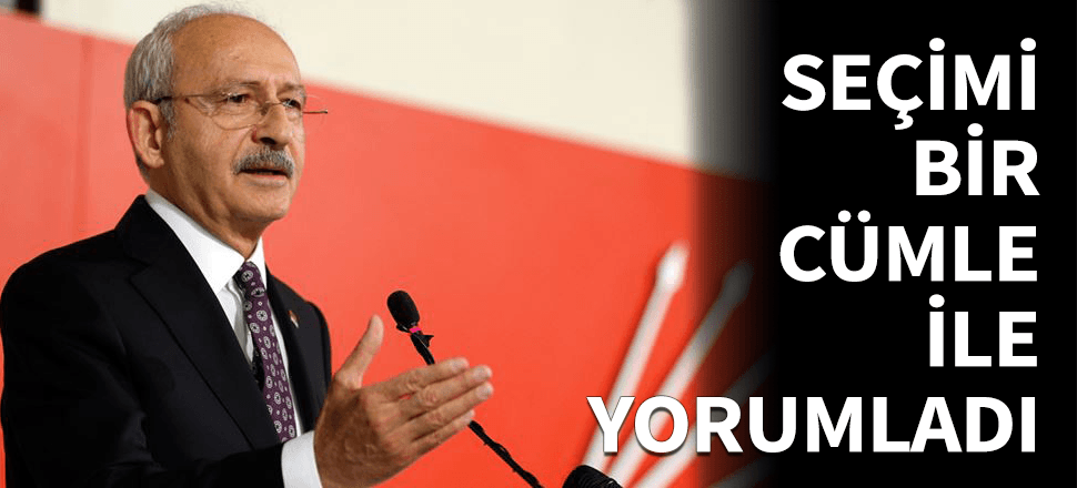 Kılıçdaroğlu'ndan bir cümlelik seçim yorumu!