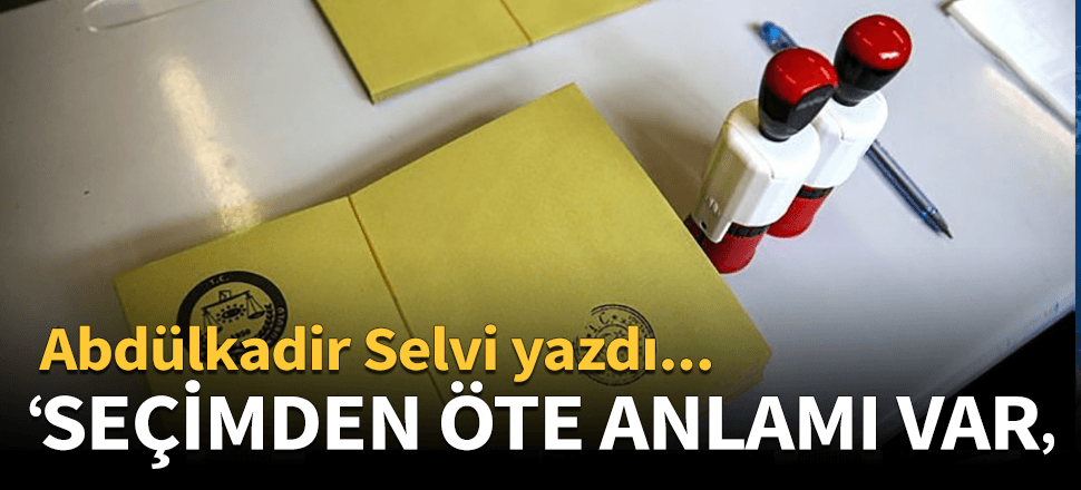 Abdülkadir Selvi'den 13 maddelik seçim analizi!