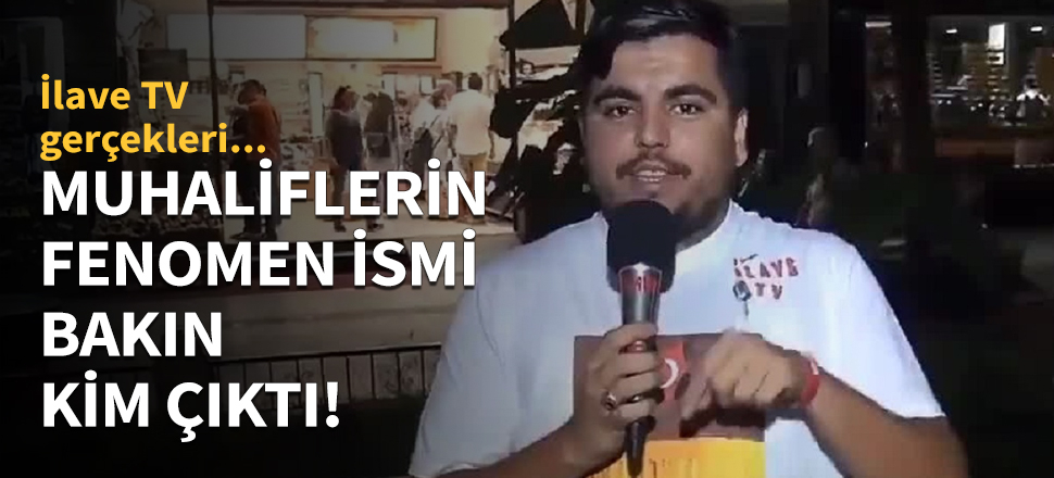 Muhaliflerin fenomen ismi bakın kim çıktı!