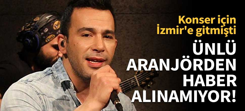Ünlü aranjörden haber alınamıyor!