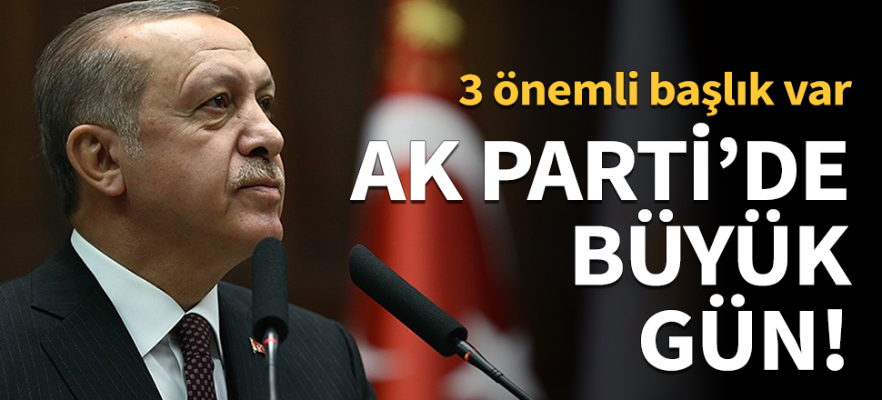 AK Parti'de büyük gün!
