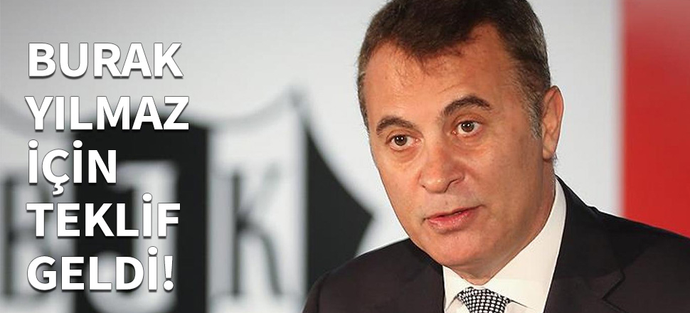 Orman: Burak Yılmaz için teklif geldi...