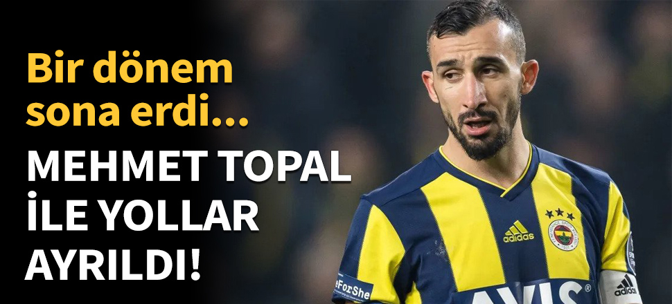 Fenerbahçe'de Mehmet Topal ile yollar ayrıldı!