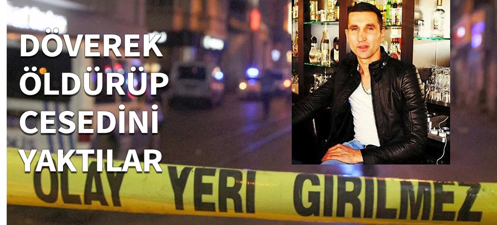 Döverek öldürüp cesedini yaktılar...